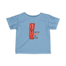 Dont Go Bacon My Heart - Infant Shirt