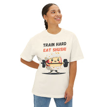 Train Hard Eat Shushi - Oversized Fit