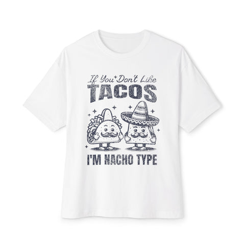 If You Don't Like Tacos I'm Nacho Type  - Oversized Fit Humor T