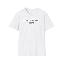 I Only Had Two Beers - Classic Fit